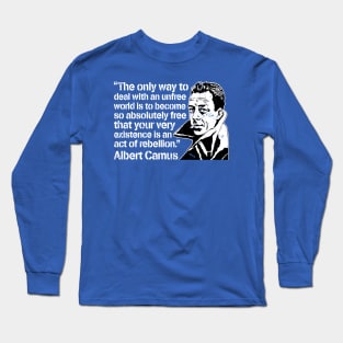 Albert Camus "The Only Way To Deal With An Unfree World Is To Become So Absolutely Free That Your Very Existence Is An Act Of Rebellion" Long Sleeve T-Shirt